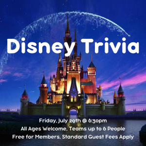 Disney Trivia event flyer – Friday, July 29th at 6:30pm, All Ages Welcome, Teams up to 6 People, Free for Members, Standard Guest Fees Apply