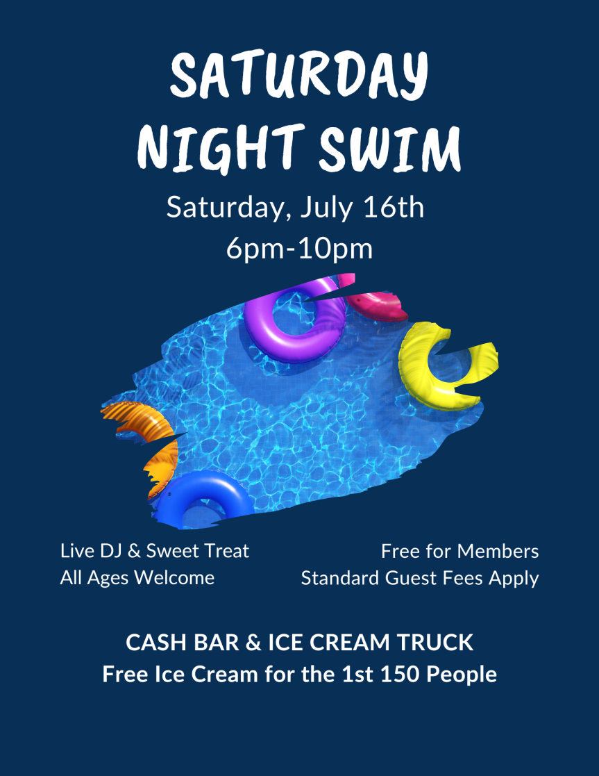 Saturday Night Swim event flyer showing colorful pool floats in a pool, with event details: Saturday July 16th, 6pm-10pm, Live DJ & Sweet Treat, All Ages Welcome, Free for Members, Standard Guest Fees Apply, Cash Bar & Ice Cream Truck, Free Ice Cream for the 1st 150 People