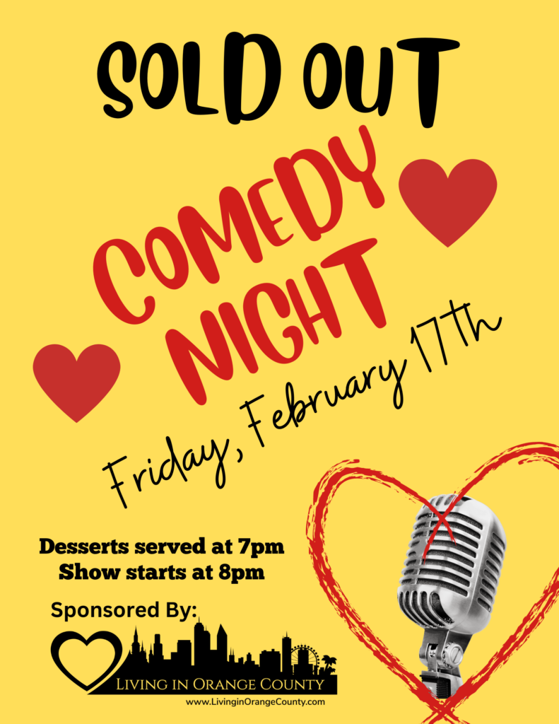 SOLD OUT Comedy Night – Friday, February 17th. Desserts served at 7pm, Show starts at 8pm. Sponsored by Living in Orange County.
