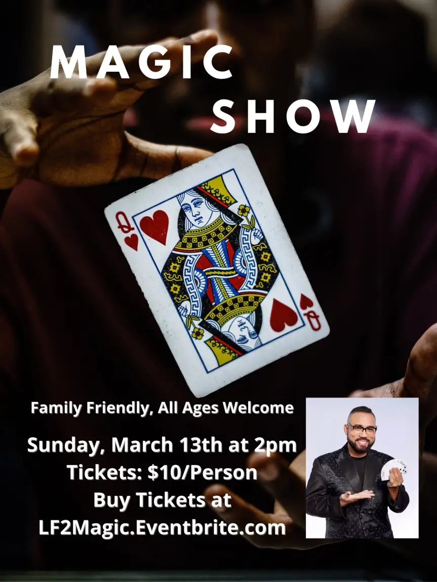 Magic Show poster — Family Friendly, All Ages Welcome. Sunday March 13th at 2pm, Tickets $10/Person. Buy Tickets at LF2Magic.Eventbrite.com