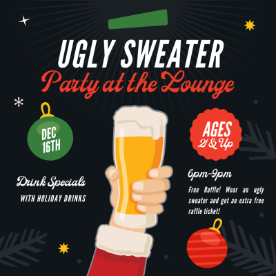 Ugly Sweater Party at the Lounge flyer — Dec 16th, Ages 21 & Up, 6pm-9pm, drink specials with holiday drinks